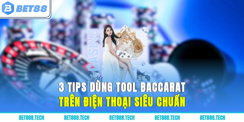 3 Tips Dùng Tool Baccarat Trên Điện Thoại Siêu Chuẩn