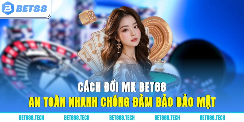 Cách Đổi mật khẩu Bet88 - An Toàn, Nhanh Chóng, Đảm Bảo Bảo Mật