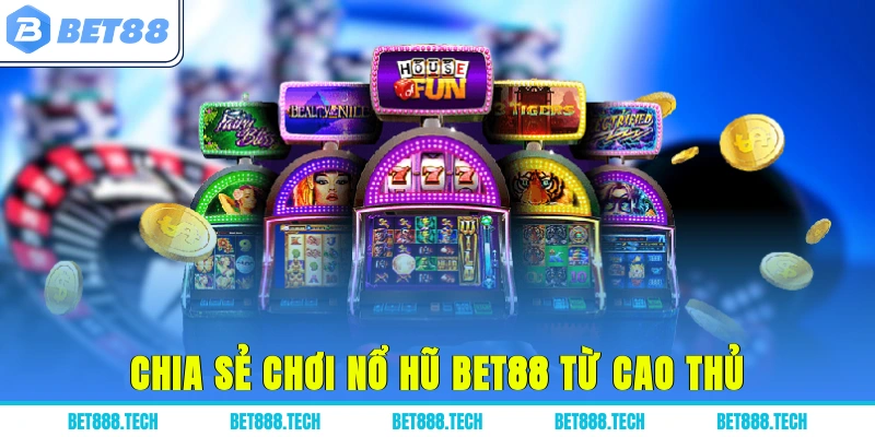 Chia sẻ chơi nổ hũ Bet88 từ cao thủ