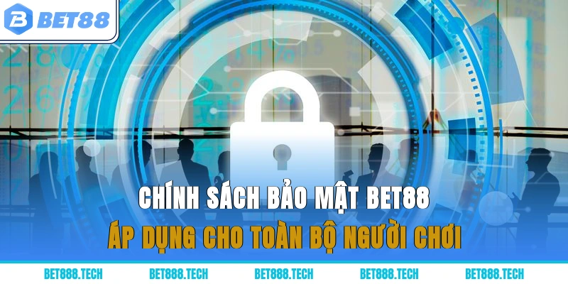 Chính sách bảo mật Bet88 áp dụng cho toàn bộ người chơi