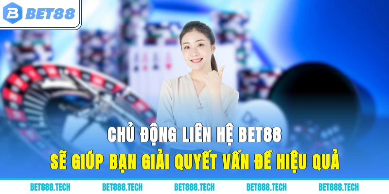 Chủ động liên hệ Bet88 sẽ giúp bạn giải quyết vấn đề hiệu quả