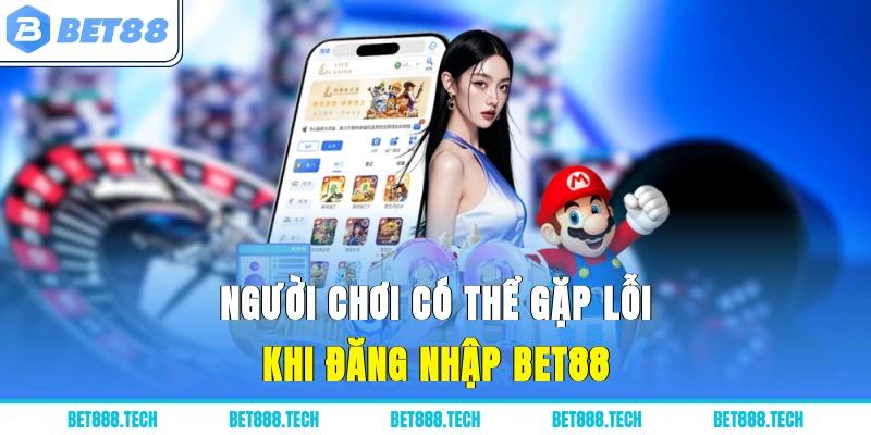  Người chơi có thể gặp lỗi khi đăng nhập Bet88