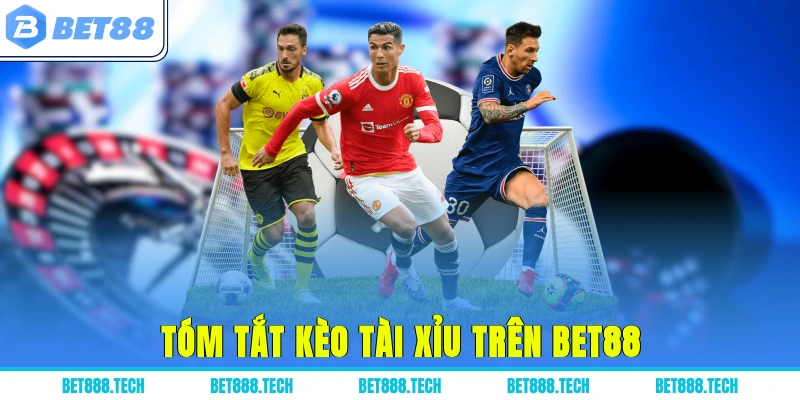 Tóm tắt kèo tài xỉu trên Bet88