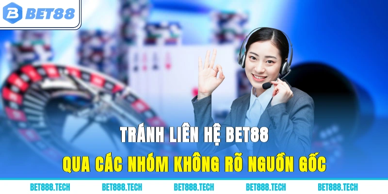 Tránh liên hệ Bet88 qua các nhóm không rõ nguồn gốc