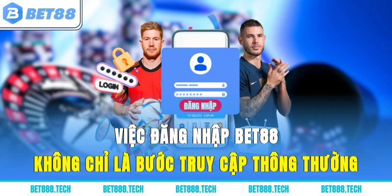 Việc đăng nhập bet88 không chỉ là bước truy cập thông thường
